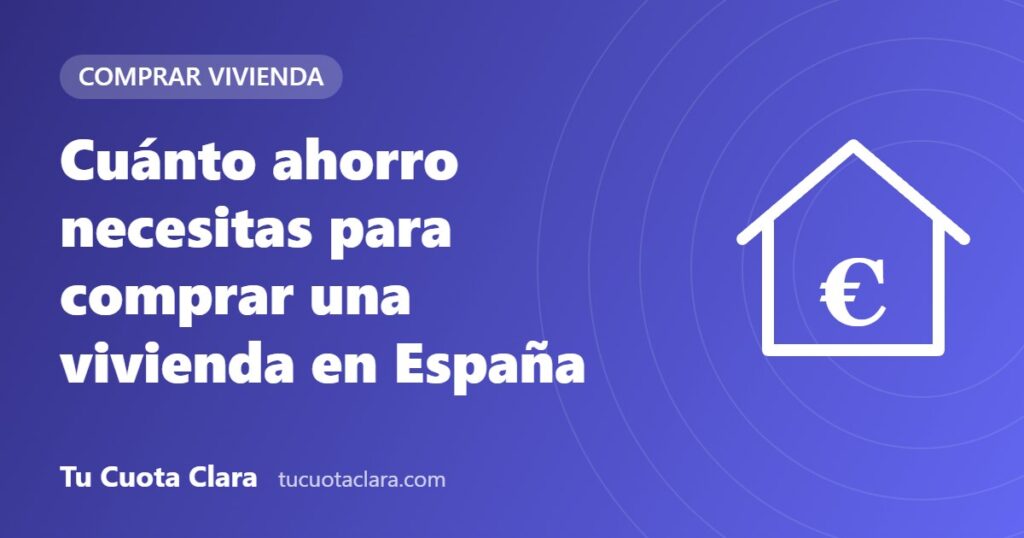 Cuánto ahorro necesitas para comprar una vivienda en España - Tu Cuota Clara