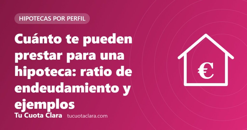 Cuánto te pueden prestar para una hipoteca: ratio de endeudamiento y ejemplos - Tu Cuota Clara