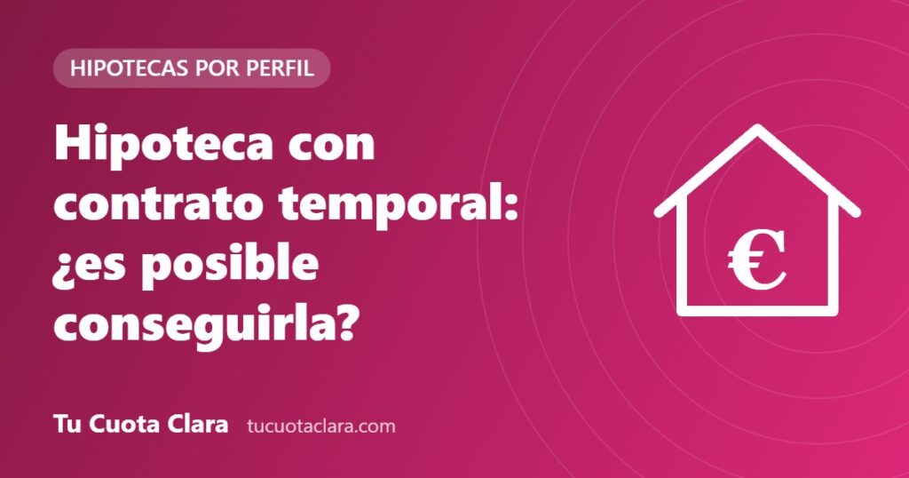 Hipoteca con contrato temporal: ¿es posible conseguirla? - Tu Cuota Clara