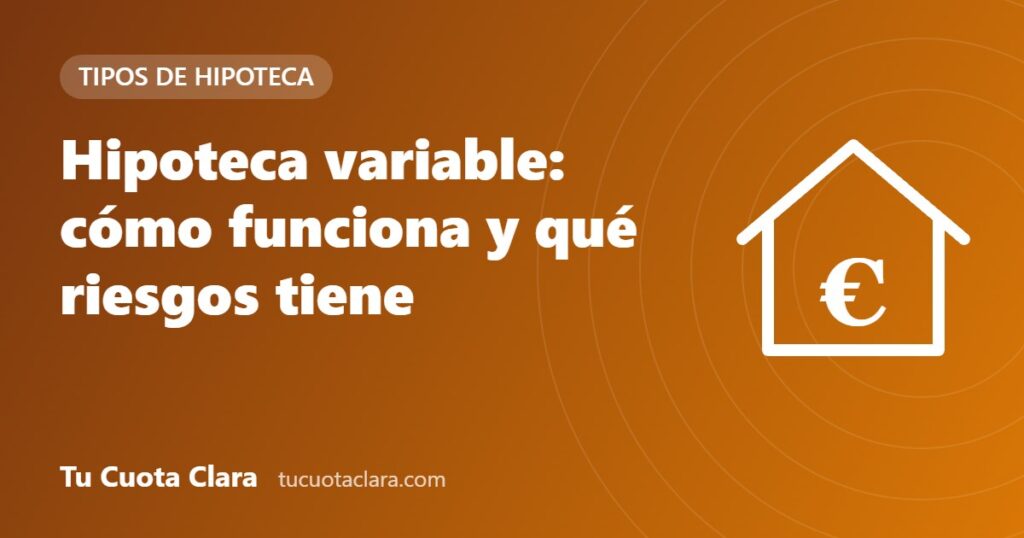 Hipoteca variable: cómo funciona y qué riesgos tiene - Tu Cuota Clara