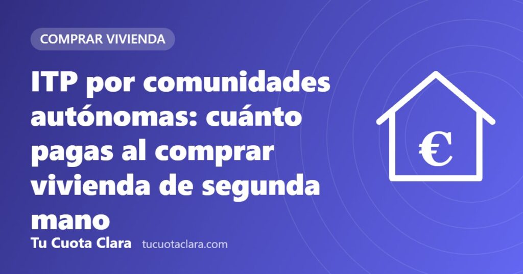 ITP por comunidades autónomas: cuánto pagas al comprar vivienda de segunda mano - Tu Cuota Clara