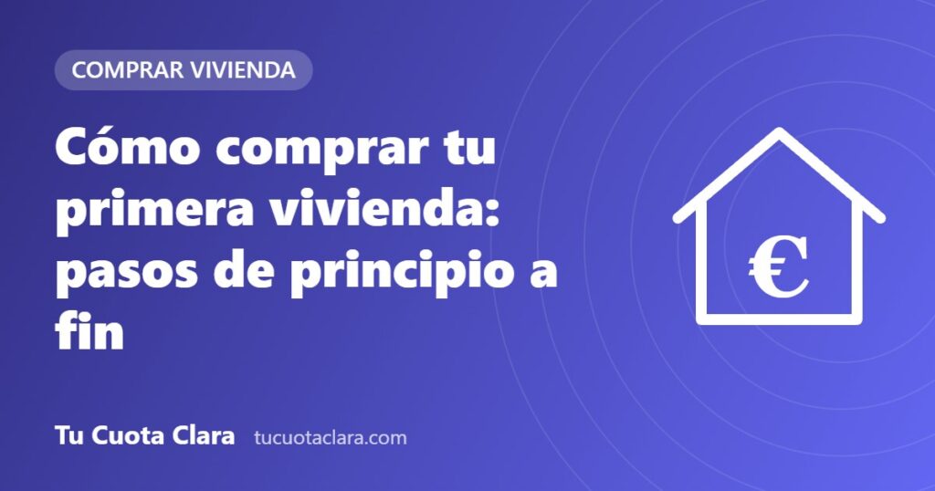 Cómo comprar tu primera vivienda: pasos de principio a fin - Tu Cuota Clara