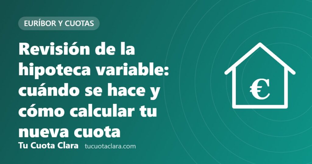 Revisión de la hipoteca variable: cuándo se hace y cómo calcular tu nueva cuota - Tu Cuota Clara