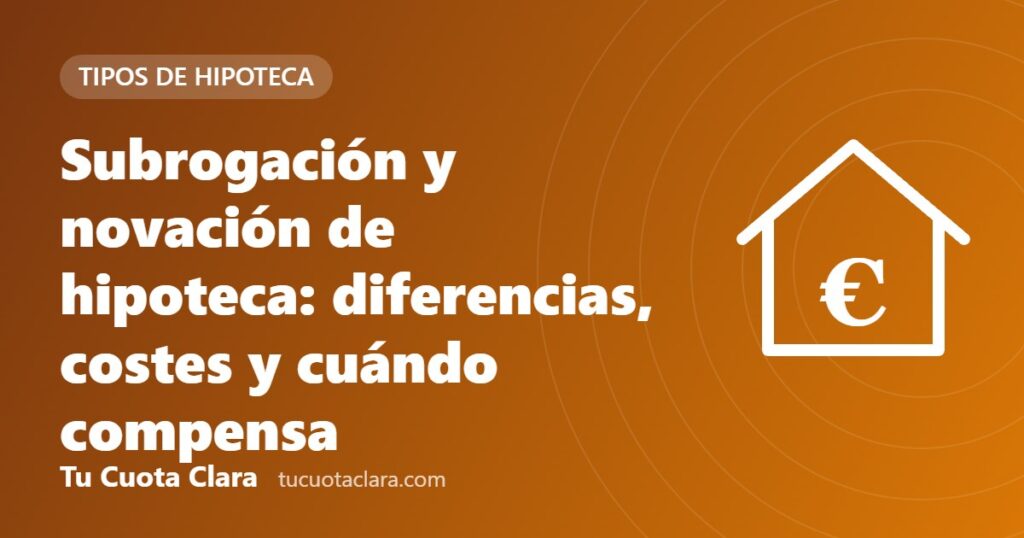 Subrogación y novación de hipoteca: diferencias, costes y cuándo compensa - Tu Cuota Clara