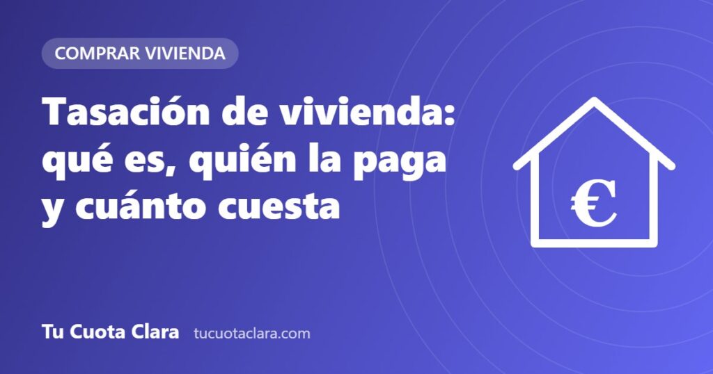 Tasación de vivienda: qué es, quién la paga y cuánto cuesta - Tu Cuota Clara